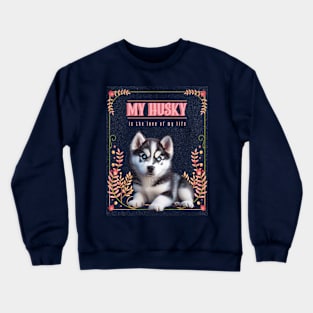 My Husky is the Love of My Life Crewneck Sweatshirt